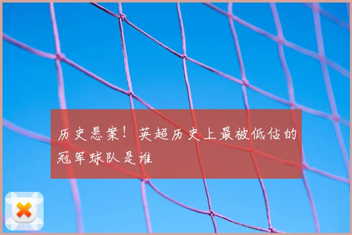 历史悬案！英超历史上最被低估的冠军球队是谁